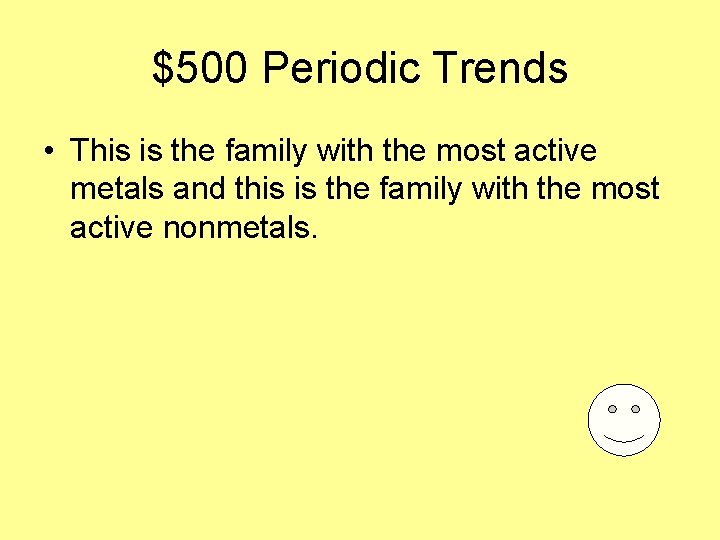 $500 Periodic Trends • This is the family with the most active metals and