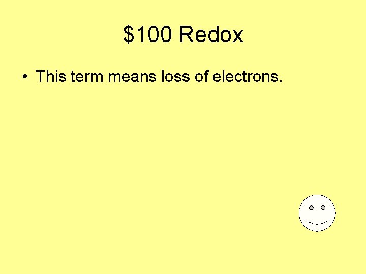 $100 Redox • This term means loss of electrons. 