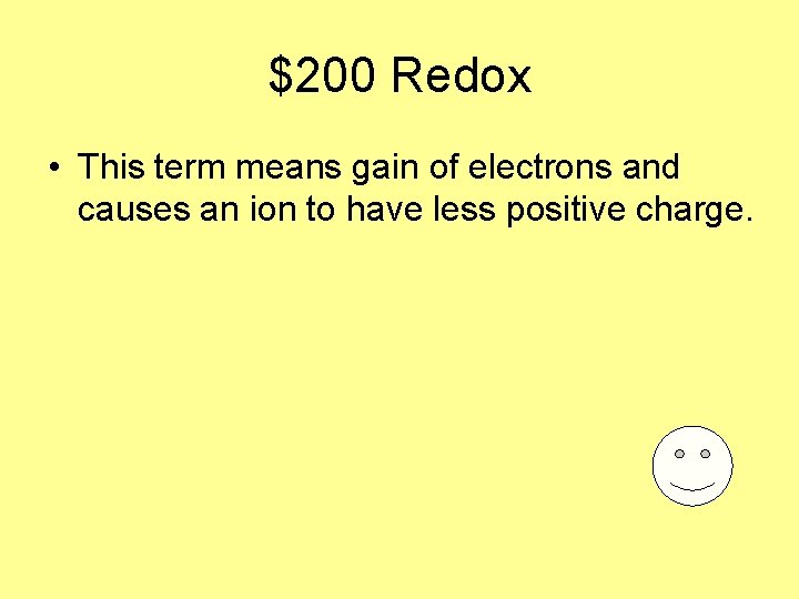 $200 Redox • This term means gain of electrons and causes an ion to