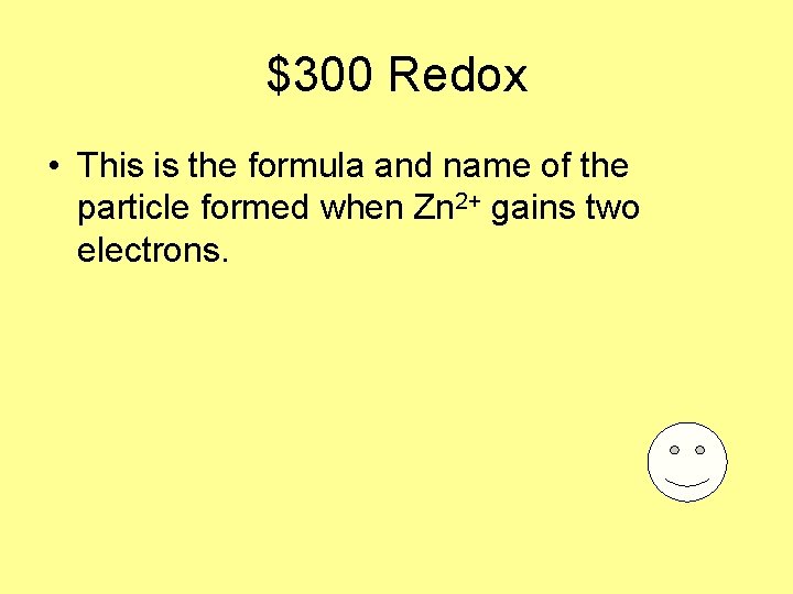 $300 Redox • This is the formula and name of the particle formed when