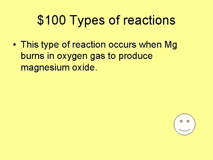 $100 Types of reactions • This type of reaction occurs when Mg burns in