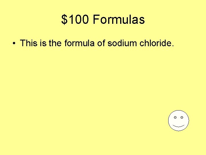 $100 Formulas • This is the formula of sodium chloride. 