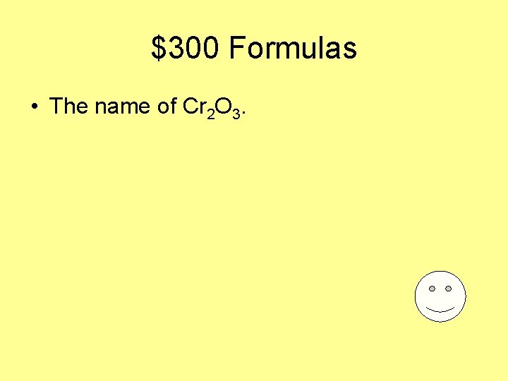 $300 Formulas • The name of Cr 2 O 3. 