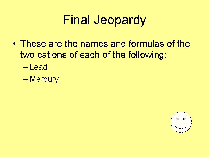 Final Jeopardy • These are the names and formulas of the two cations of