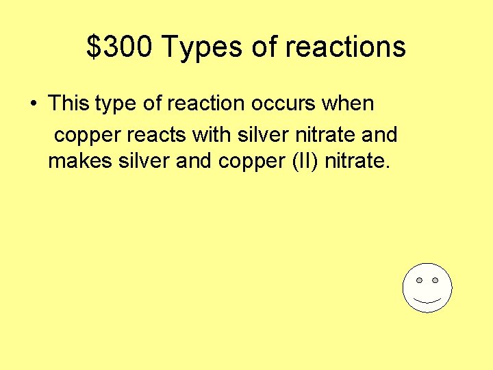 $300 Types of reactions • This type of reaction occurs when copper reacts with