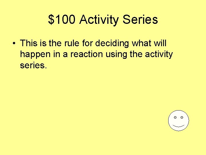 $100 Activity Series • This is the rule for deciding what will happen in