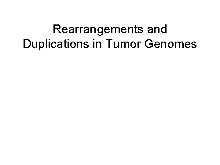 Rearrangements and Duplications in Tumor Genomes 