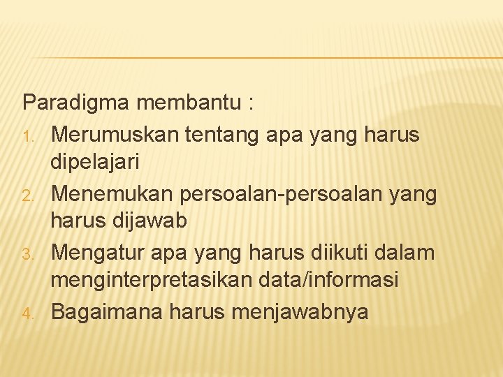 Paradigma membantu : 1. Merumuskan tentang apa yang harus dipelajari 2. Menemukan persoalan-persoalan yang