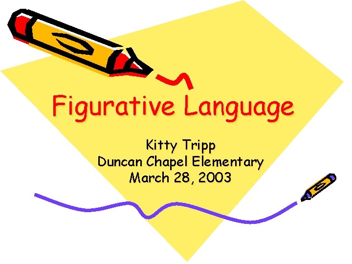 Figurative Language Kitty Tripp Duncan Chapel Elementary March 28, 2003 