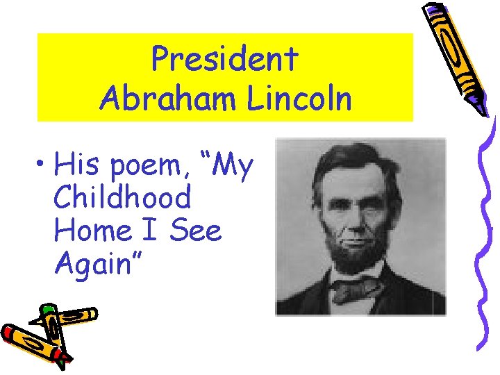 President Abraham Lincoln • His poem, “My Childhood Home I See Again” 