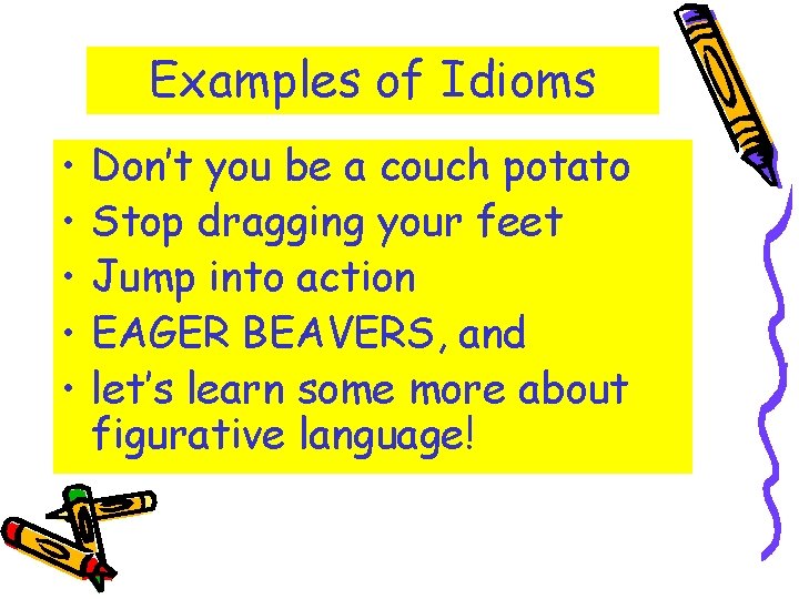 Examples of Idioms • • • Don’t you be a couch potato Stop dragging