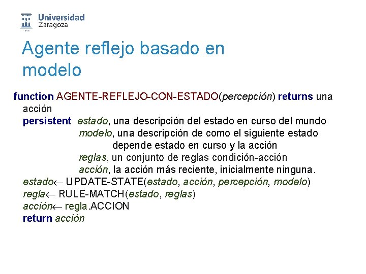 Agente reflejo basado en modelo function AGENTE-REFLEJO-CON-ESTADO(percepción) returns una acción persistent estado, una descripción