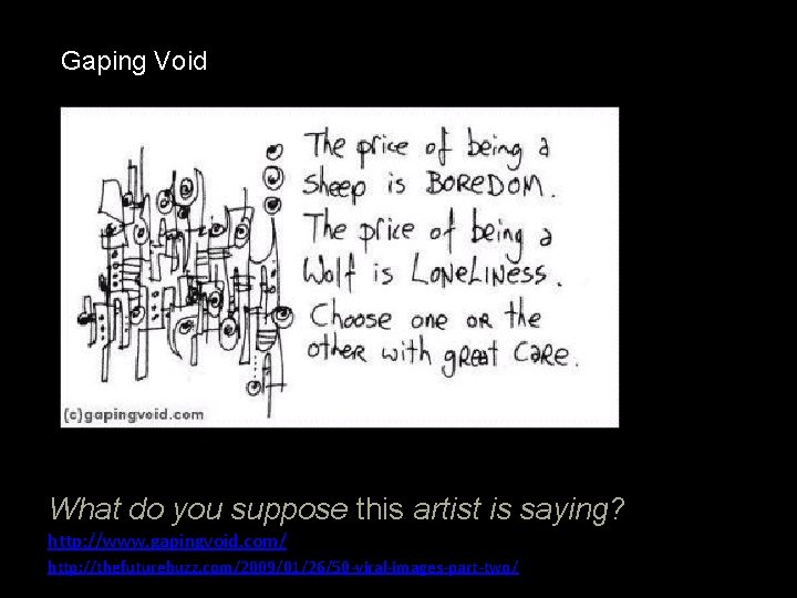 Gaping Void What do you suppose this artist is saying? http: //www. gapingvoid. com/