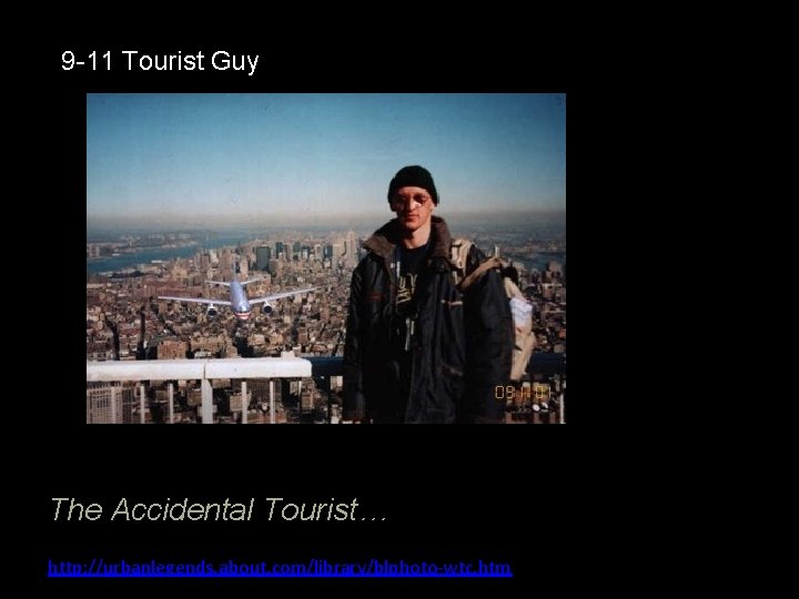 9 -11 Tourist Guy The Accidental Tourist… http: //urbanlegends. about. com/library/blphoto-wtc. htm 