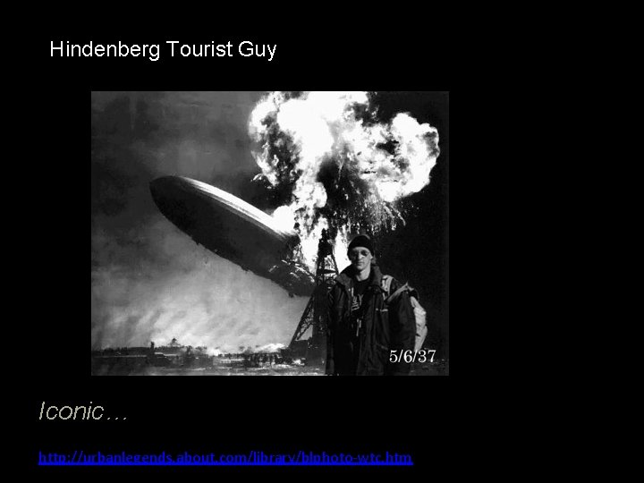 Hindenberg Tourist Guy Iconic… http: //urbanlegends. about. com/library/blphoto-wtc. htm 