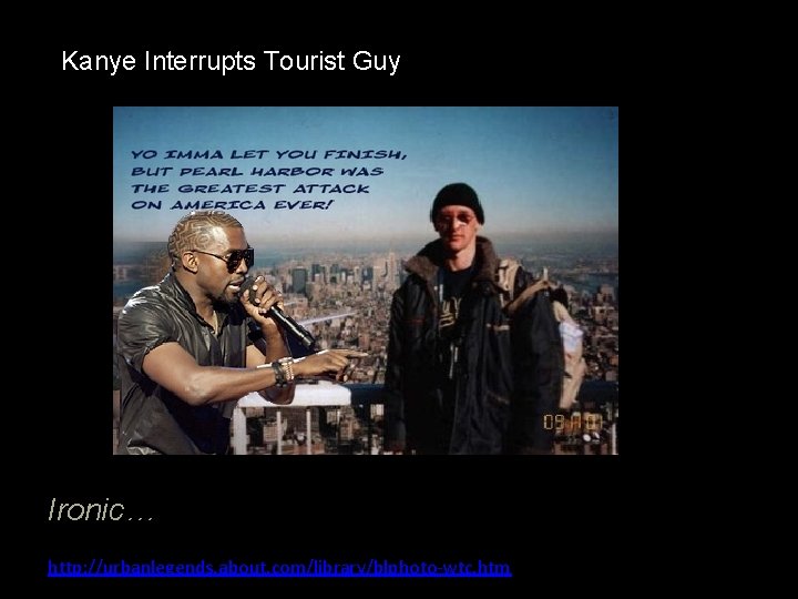 Kanye Interrupts Tourist Guy Ironic… http: //urbanlegends. about. com/library/blphoto-wtc. htm 