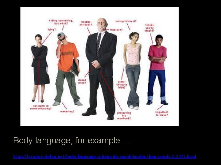 Body language, for example… http: //forum. xcitefun. net/body-language-actions-do-speak-louder-than-words-t 13371. html 