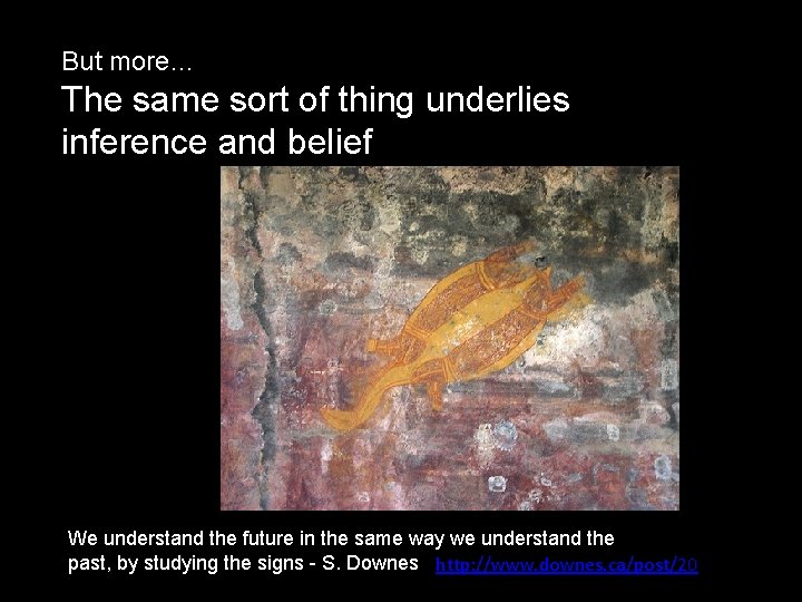 But more… The same sort of thing underlies inference and belief We understand the