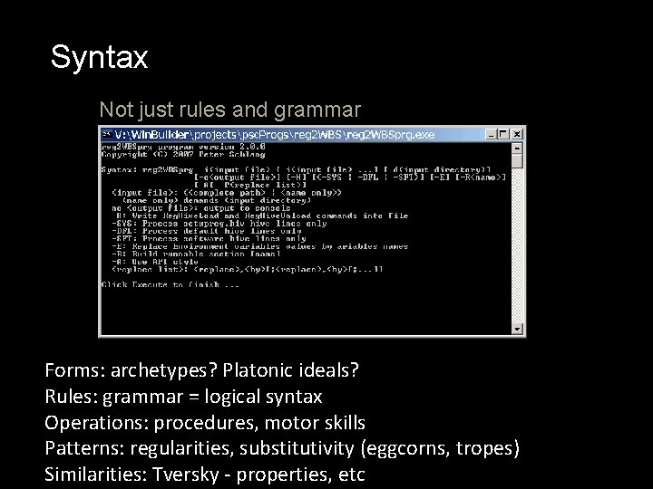 Syntax Not just rules and grammar Forms: archetypes? Platonic ideals? Rules: grammar = logical