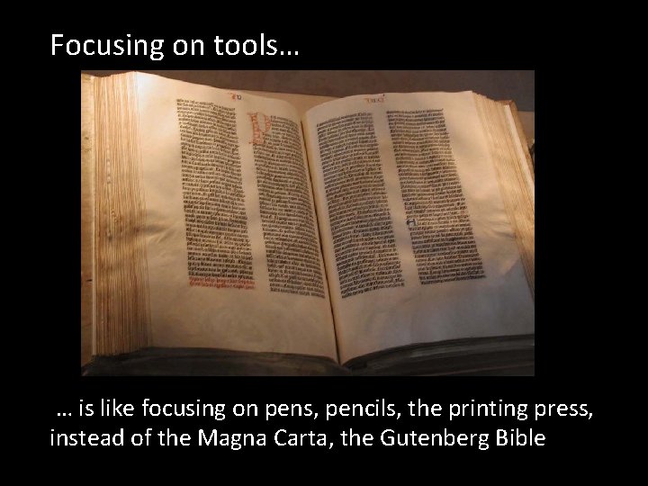 Focusing on tools… … is like focusing on pens, pencils, the printing press, instead