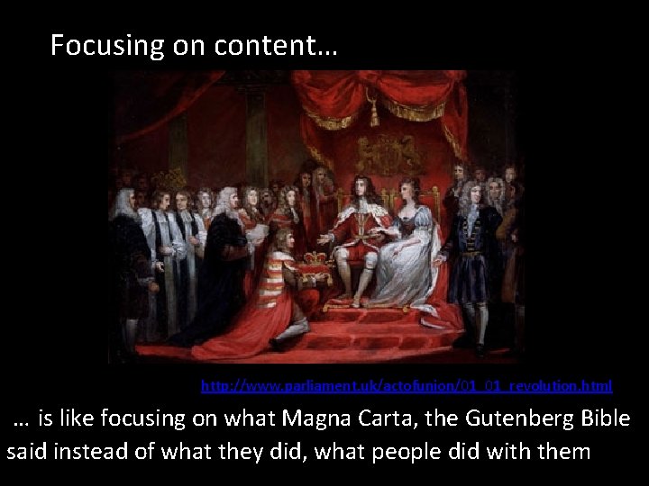 Focusing on content… http: //www. parliament. uk/actofunion/01_01_revolution. html … is like focusing on what