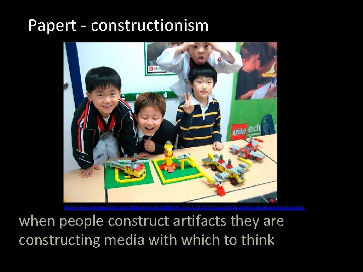 Papert - constructionism http: //www. tpemagazine. com/2009/index. php/2009 -06 -23 -12 -22 -23/22 -issue
