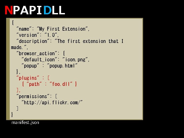 NPAPI DLL { "name": "My First Extension", "version": "1. 0", "description": "The first extension