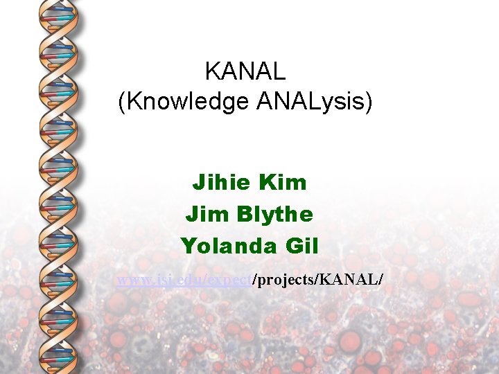 KANAL (Knowledge ANALysis) Jihie Kim Jim Blythe Yolanda Gil www. isi. edu/expect/projects/KANAL/ 