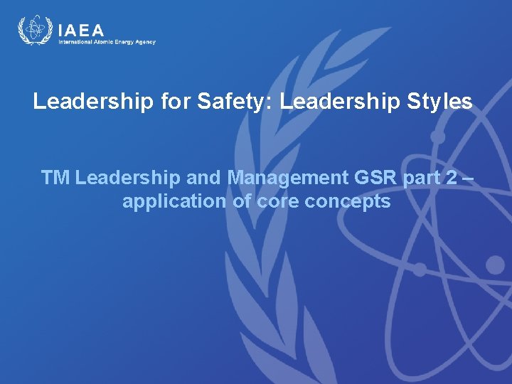 Leadership for Safety: Leadership Styles TM Leadership and Management GSR part 2 – application