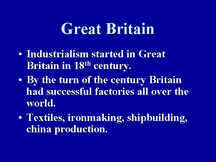 Great Britain • Industrialism started in Great Britain in 18 th century. • By