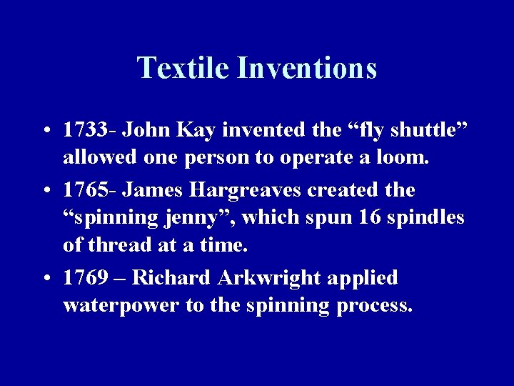 Textile Inventions • 1733 - John Kay invented the “fly shuttle” allowed one person