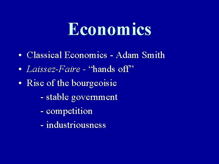 Economics • Classical Economics - Adam Smith • Laissez-Faire - “hands off” • Rise