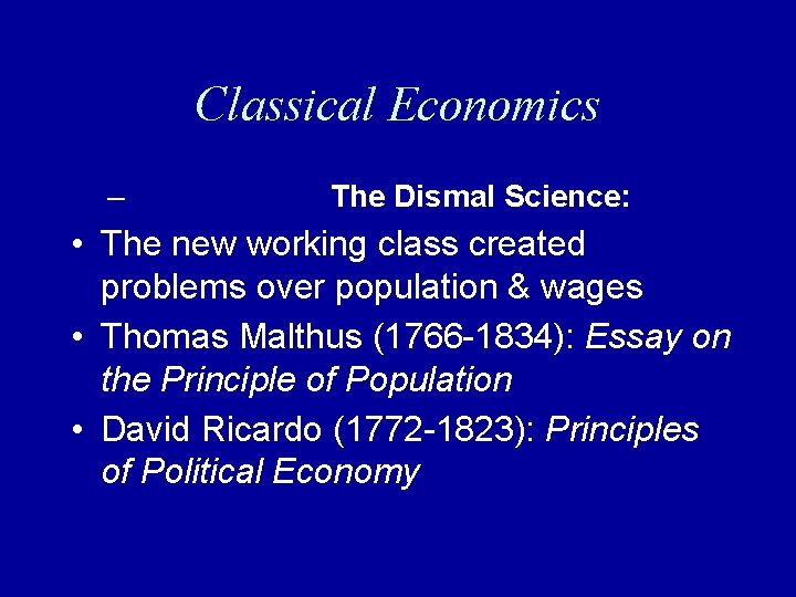 Classical Economics – The Dismal Science: • The new working class created problems over