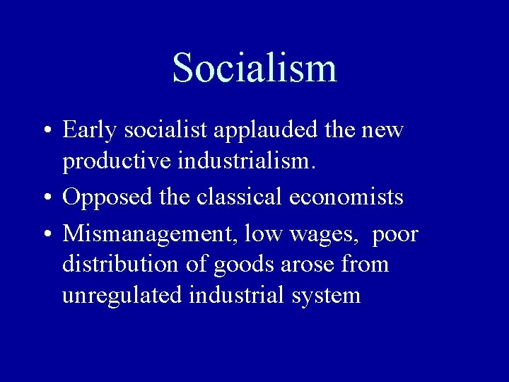 Socialism • Early socialist applauded the new productive industrialism. • Opposed the classical economists