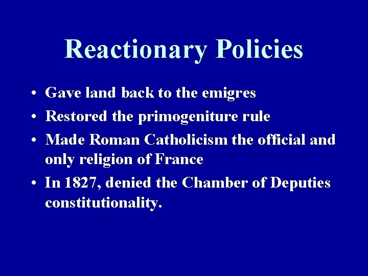 Reactionary Policies • Gave land back to the emigres • Restored the primogeniture rule