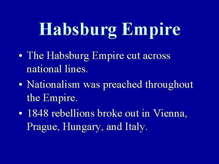 Habsburg Empire • The Habsburg Empire cut across national lines. • Nationalism was preached