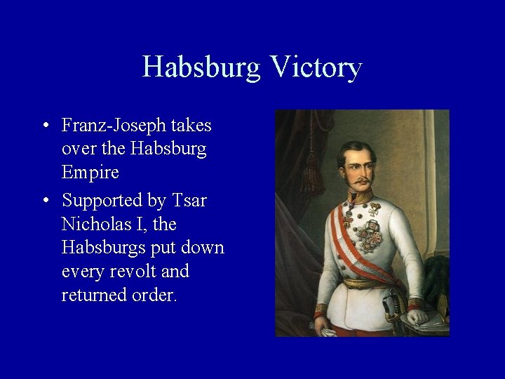 Habsburg Victory • Franz-Joseph takes over the Habsburg Empire • Supported by Tsar Nicholas