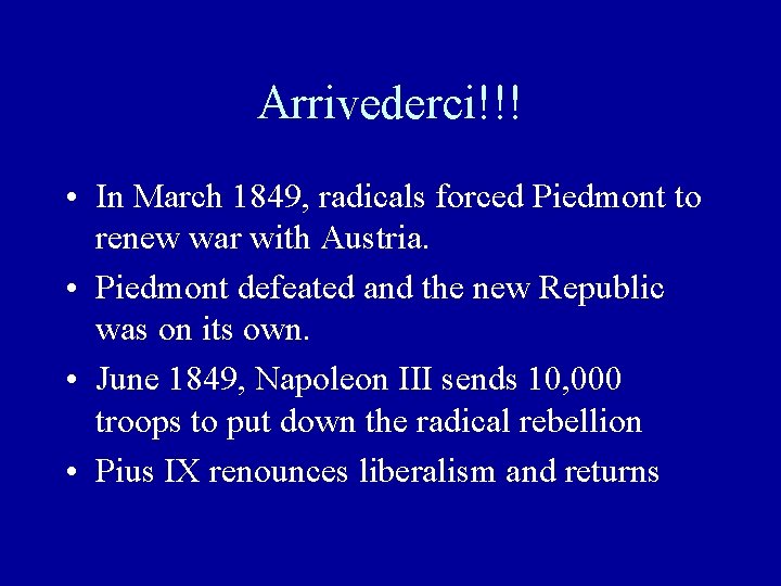 Arrivederci!!! • In March 1849, radicals forced Piedmont to renew war with Austria. •