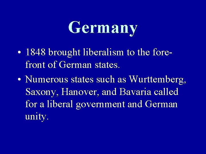 Germany • 1848 brought liberalism to the forefront of German states. • Numerous states