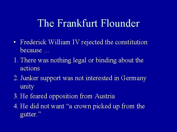 The Frankfurt Flounder • Frederick William IV rejected the constitution because … 1. There