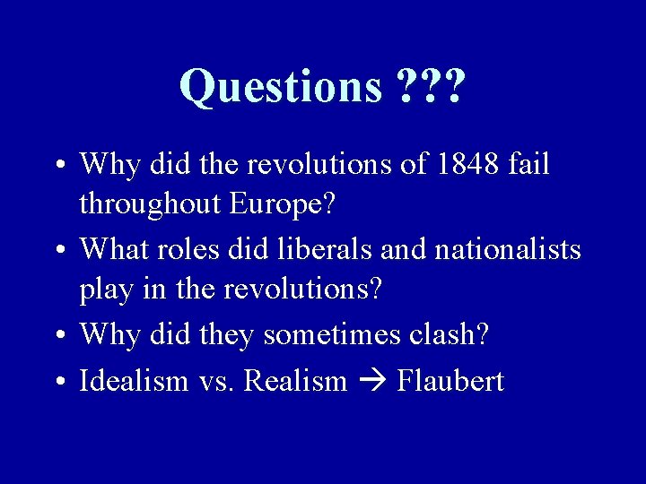 Questions ? ? ? • Why did the revolutions of 1848 fail throughout Europe?