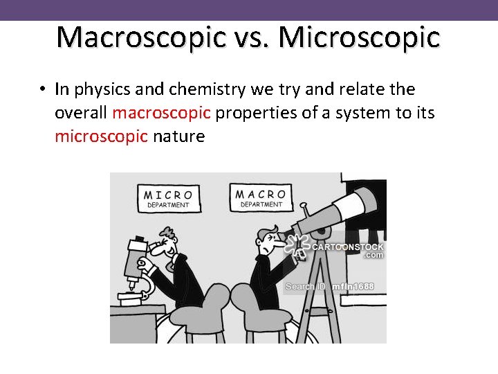 Macroscopic vs. Microscopic • In physics and chemistry we try and relate the overall