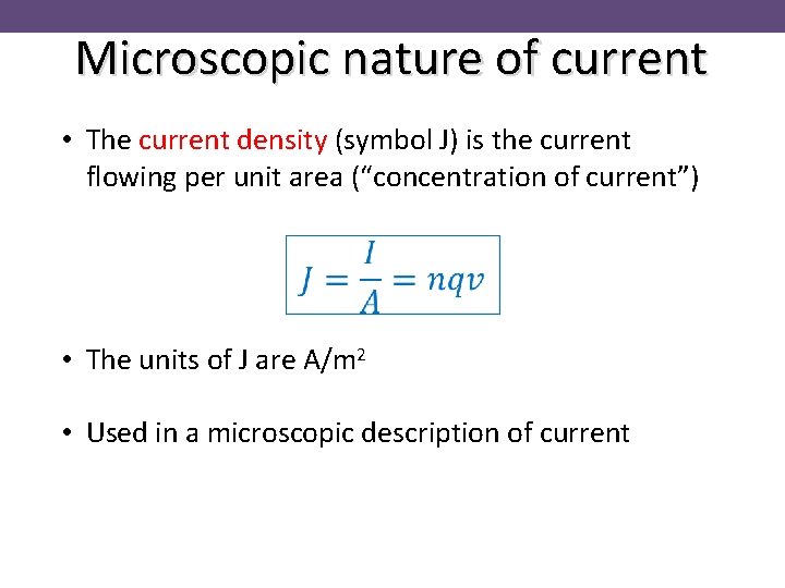 Microscopic nature of current • The current density (symbol J) is the current flowing