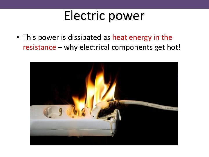 Electric power • This power is dissipated as heat energy in the resistance –