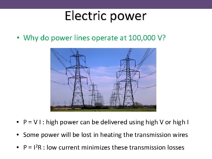 Electric power • Why do power lines operate at 100, 000 V? • P