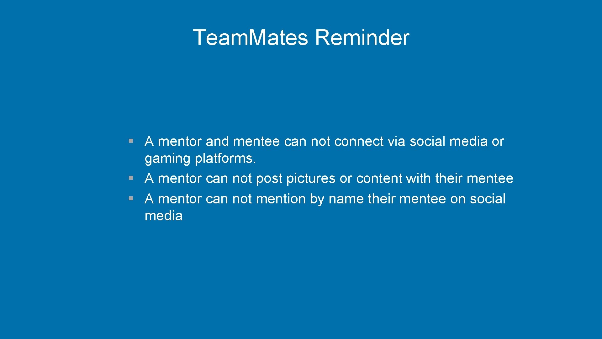 Team. Mates Reminder § A mentor and mentee can not connect via social media