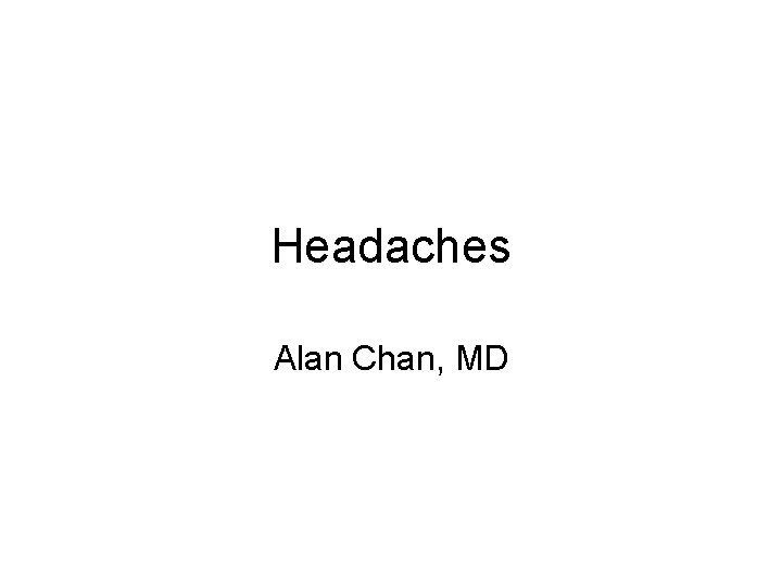 Headaches Alan Chan, MD 