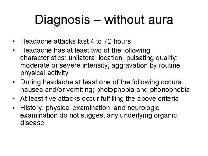 Diagnosis – without aura • Headache attacks last 4 to 72 hours • Headache