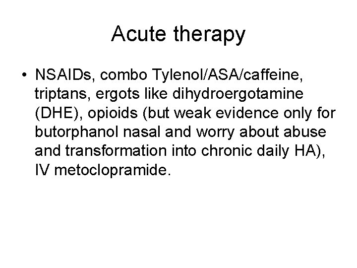 Acute therapy • NSAIDs, combo Tylenol/ASA/caffeine, triptans, ergots like dihydroergotamine (DHE), opioids (but weak