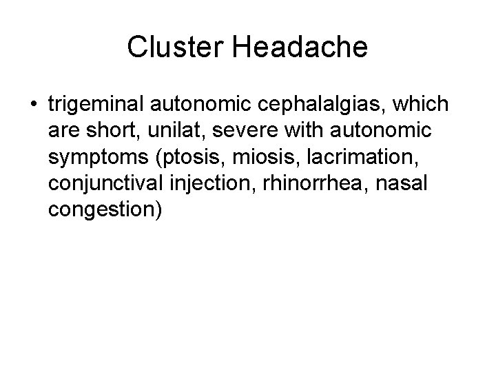 Cluster Headache • trigeminal autonomic cephalalgias, which are short, unilat, severe with autonomic symptoms